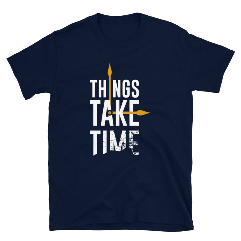 Things take time - Shirt